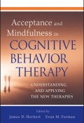 Acceptance and Mindfulness in Cognitive Behavior Therapy. Understanding and Applying the New Therapies ()