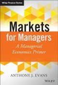 Markets for Managers. A Managerial Economics Primer (Anthony Evans J.)