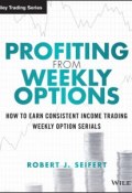 Profiting from Weekly Options. How to Earn Consistent Income Trading Weekly Option Serials ()