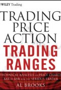 Trading Price Action Trading Ranges. Technical Analysis of Price Charts Bar by Bar for the Serious Trader ()