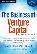 The Business of Venture Capital. Insights from Leading Practitioners on the Art of Raising a Fund, Deal Structuring, Value Creation, and Exit Strategies ()