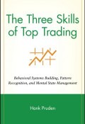 The Three Skills of Top Trading. Behavioral Systems Building, Pattern Recognition, and Mental State Management ()