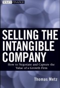Selling the Intangible Company. How to Negotiate and Capture the Value of a Growth Firm ()
