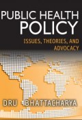 Public Health Policy. Issues, Theories, and Advocacy ()