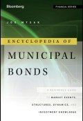 Encyclopedia of Municipal Bonds. A Reference Guide to Market Events, Structures, Dynamics, and Investment Knowledge ()