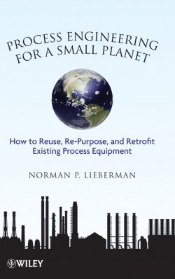 Книга "Process Engineering for a Small Planet. How to Reuse, Re-Purpose, and Retrofit Existing Process Equipment" – 