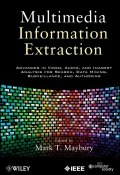 Multimedia Information Extraction. Advances in Video, Audio, and Imagery Analysis for Search, Data Mining, Surveillance and Authoring ()