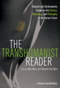 The Transhumanist Reader. Classical and Contemporary Essays on the Science, Technology, and Philosophy of the Human Future ()