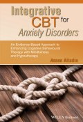 Integrative CBT for Anxiety Disorders. An Evidence-Based Approach to Enhancing Cognitive Behavioural Therapy with Mindfulness and Hypnotherapy ()