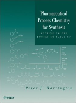 Книга "Pharmaceutical Process Chemistry for Synthesis. Rethinking the Routes to Scale-Up" – 