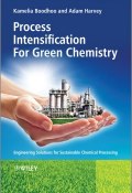 Process Intensification Technologies for Green Chemistry. Engineering Solutions for Sustainable Chemical Processing ()