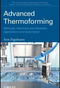 Advanced Thermoforming. Methods, Machines and Materials, Applications and Automation ()