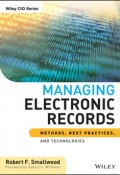 Managing Electronic Records. Methods, Best Practices, and Technologies ()