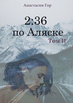 Книга "2:36 по Аляске. Том II" – Анастасия Гор