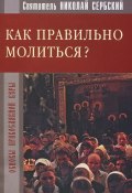 Как правильно молиться? (Святитель Николай Сербский (Велимирович), 2011)