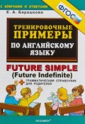 Тренировочные примеры по английскому языку. Future simple (Future Indefinite) + грамматический справочник для родителей (, 2019)