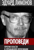 Книга "Проповеди. Против власти и продажной оппозиции" (Лимонов Эдуард, 2013)