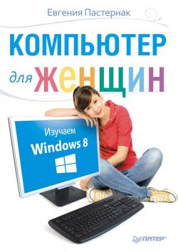 Книга "Компьютер для женщин. Изучаем Windows 8" – Евгения Пастернак, 2013