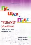 Пять шагов к пятёрке. Тренажёр. Умножение трёхзначного числа на однозначное. Письменное вычисление (, 2017)