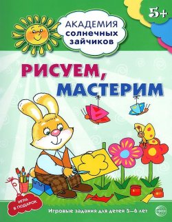 Книга "Рисуем, мастерим. Игровые задания и игра для детей 5-6 лет" – , 2015