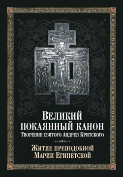 Книга "Великий покаянный канон. Творение святого Андрея Критского. Житие преподобной Марии Египетской" – , 2015