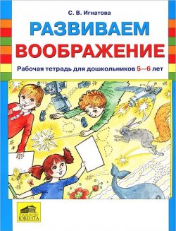 Книга "Развиваем воображение. Рабочая тетрадь для дошкольников 5-6 лет" – , 2012