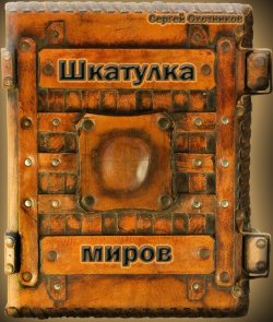 Книга "Шкатулка миров" – Сергей Охотников, 2013