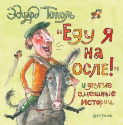 Книга "«Еду я на осле!» и другие смешные истории (сборник)" – Эдуард Тополь, 2013