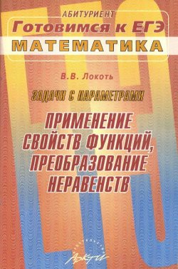 Книга "Математика. Задачи с параметрами. Применение свойств функций, преобразование неравенств" – , 2010