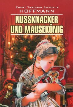 Книга "Nussknacker und Mausekonig / Щелкунчик и мышиный король" – Ernst Hoffmann, Ernst Theodor Amadeus Hoffmann, 2017