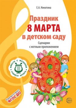 Книга "Праздник 8 Марта в детском саду. Сценарии с нотным приложением" – , 2018