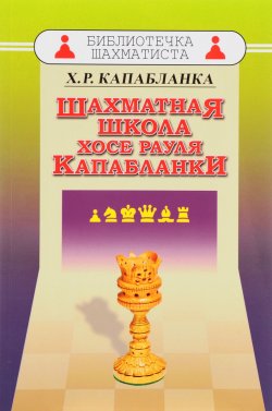 Книга "Шахматная школа Хосе Рауля Капабланки" – , 2018
