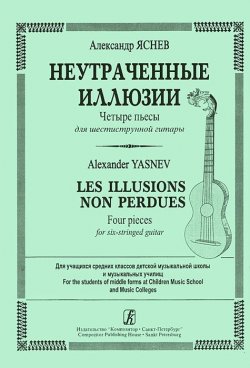 Книга "Александр Яснев. Неутраченные иллюзии. Четыре пьесы для шестиструнной гитары" – , 2004