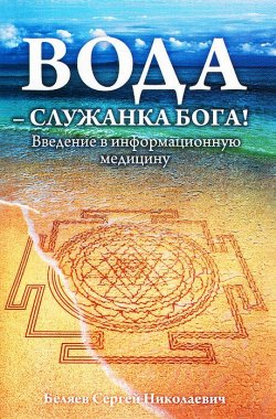 Книга "Вода - служанка Бога! Введение в информационную медицину" – , 2012