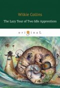 The Lazy Tour of Two Idle Apprentices / Ленивое путешествие двух досужих подмастерьев (Wilkie  Collins, 2018)
