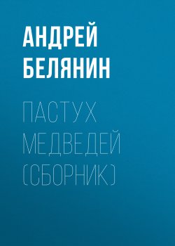 Книга "Пастух медведей (сборник)" – Андрей Белянин, 2003