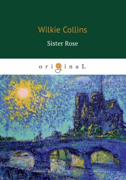 Книга "Sister Rose / Сестра Роза" – Wilkie  Collins, 2018