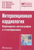 Интервенционная кардиология. Коронарная ангиография и стентирование (А. П. Жмакин, П. А. Баранов, и ещё 7 авторов, 2010)