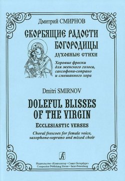 Книга "Скорбящие радости Богородицы. Духовные стихи. Хоровые фрески для женского голоса, саксофона-сопрано и смешанного" – , 2008