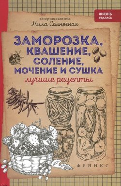 Книга "Заморозка, квашение, соление, мочение и сушка. Лучшие рецепты" – , 2016