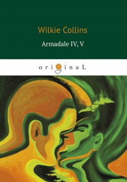 Книга "Armadale IV, V / Армадейл 4, 5" – Wilkie  Collins, 2018
