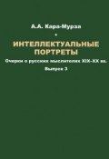 Интеллектуальные портреты. Очерки о русских мыслителях XIX-XX вв. Выпуск 3 (Алексей Кара-Мурза, Сергей Кара-Мурза, 2014)