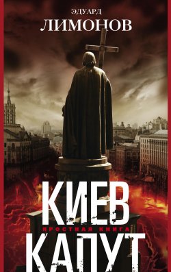 Книга "Киев капут. Яростная книга" – Эдуард Лимонов, 2015