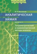 Книга "Аналитическая химия. Книга 1. Титриметрический и гравиметрический методы анализа" (Владимир Васильев, 2009)