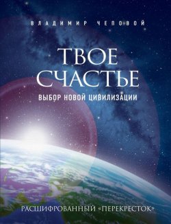 Книга "Твое счастье - выбор новой цивилизации" – Владимир Чеповой, 2013