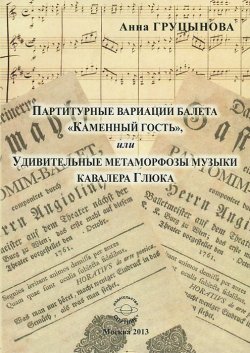 Книга "Партитурные вариации балета "Каменный гость", или Удивительные метаморфозы музыки кавалера Глюка" – , 2013