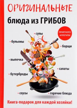 Книга "Оригинальные блюда из грибов" – , 2017