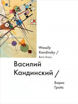 Книга "Василий Кандинский / Wassily Kandinsky" – Борис Гройс, 2015