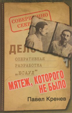 Книга "Мятеж, которого не было. Неизвестные страницы советской истории" – Павел Кренёв, 2015