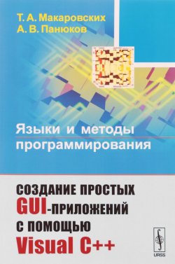 Книга "Языки и методы программирования. Создание простых GUI-приложений с помощью Visual С++" – Т. Макаровских, 2018